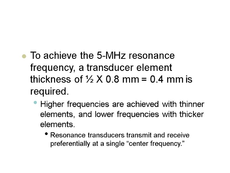 To achieve the 5-MHz resonance frequency, a transducer element thickness of ½ X 0.8